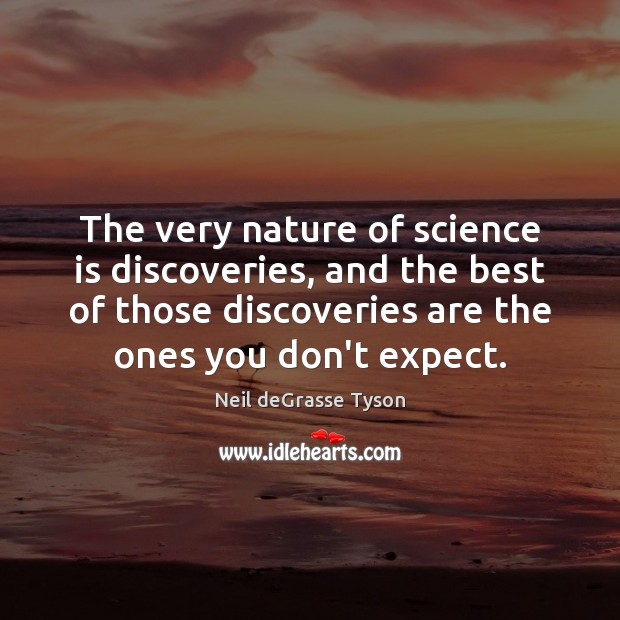 The very nature of science is discoveries, and the best of those Expect Quotes Image