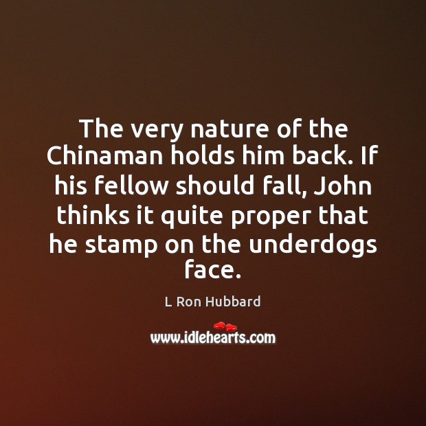 The very nature of the Chinaman holds him back. If his fellow L Ron Hubbard Picture Quote