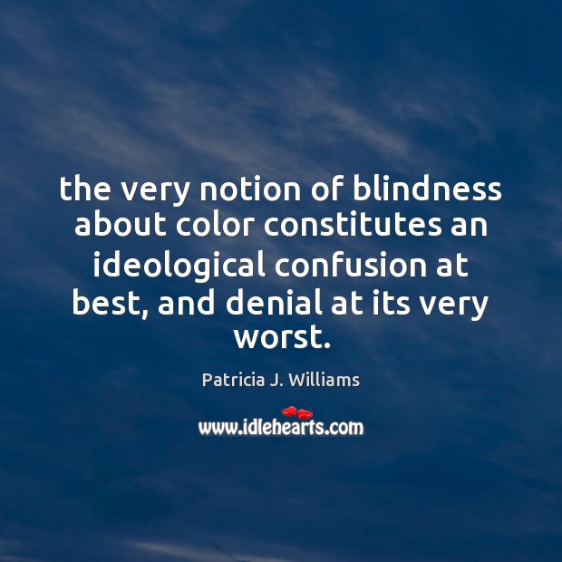 The very notion of blindness about color constitutes an ideological confusion at Patricia J. Williams Picture Quote