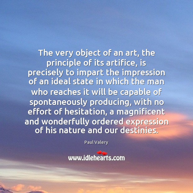 The very object of an art, the principle of its artifice, is Paul Valery Picture Quote