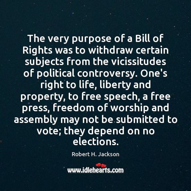 The very purpose of a Bill of Rights was to withdraw certain Robert H. Jackson Picture Quote