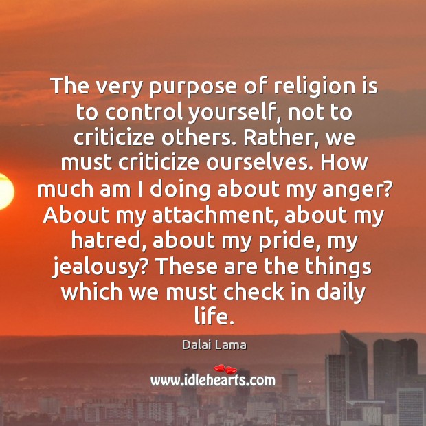The very purpose of religion is to control yourself, not to criticize Dalai Lama Picture Quote