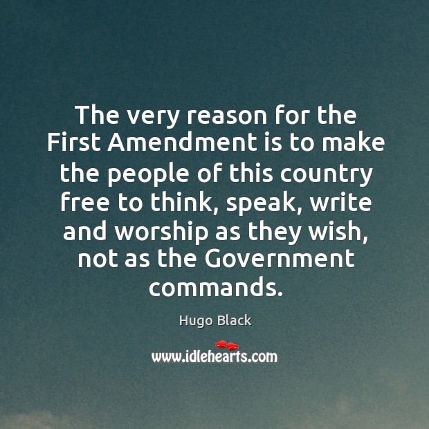 The very reason for the First Amendment is to make the people Hugo Black Picture Quote