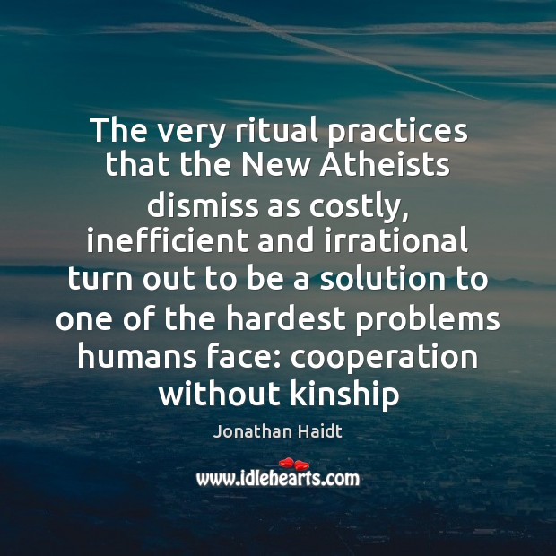 The very ritual practices that the New Atheists dismiss as costly, inefficient Jonathan Haidt Picture Quote