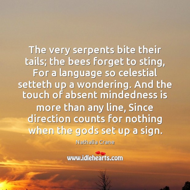The very serpents bite their tails; the bees forget to sting, For Nathalia Crane Picture Quote