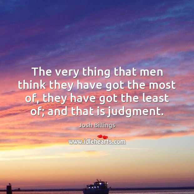 The very thing that men think they have got the most of, Josh Billings Picture Quote