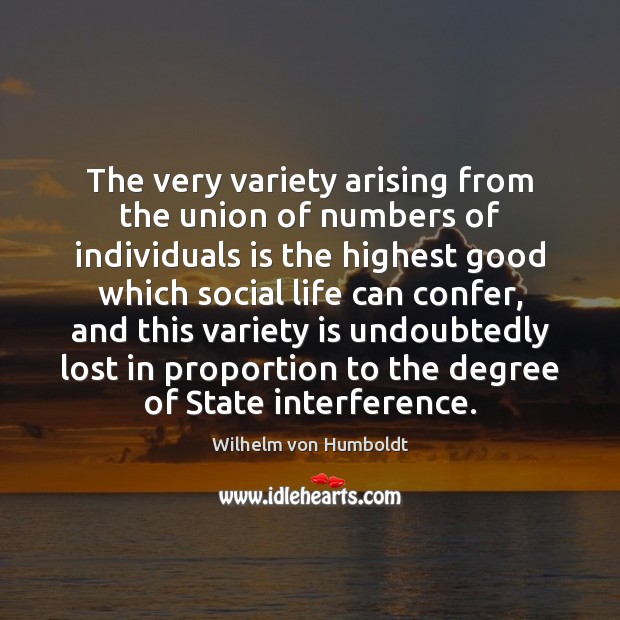 The very variety arising from the union of numbers of individuals is Wilhelm von Humboldt Picture Quote