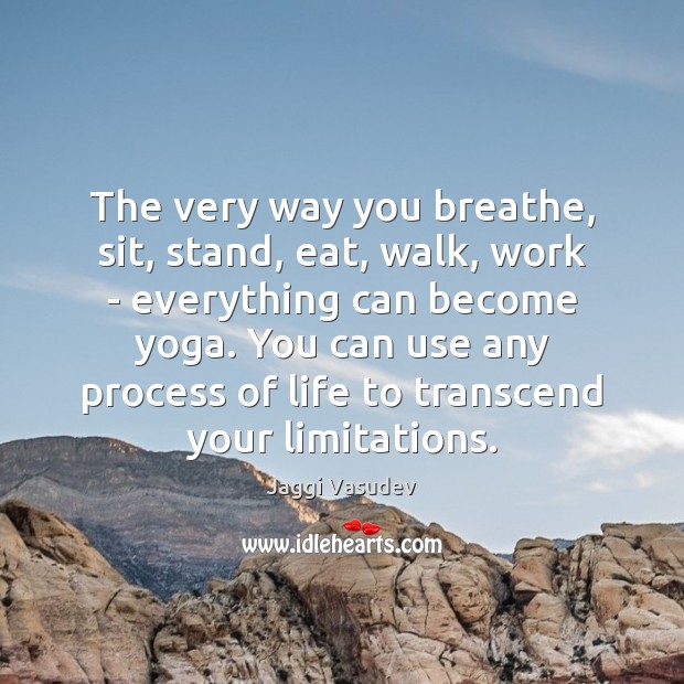 The very way you breathe, sit, stand, eat, walk, work – everything Jaggi Vasudev Picture Quote