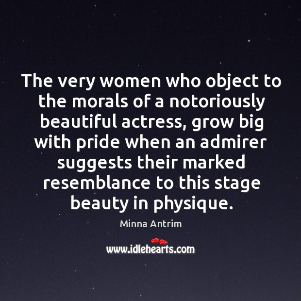 The very women who object to the morals of a notoriously beautiful actress Minna Antrim Picture Quote