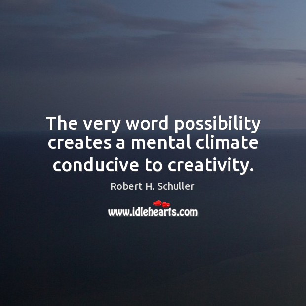 The very word possibility creates a mental climate conducive to creativity. Robert H. Schuller Picture Quote