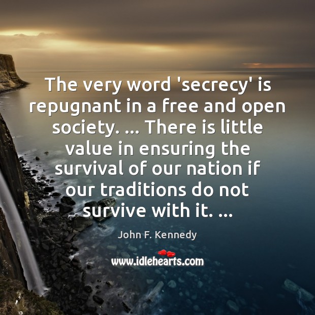 The very word ‘secrecy’ is repugnant in a free and open society. … John F. Kennedy Picture Quote