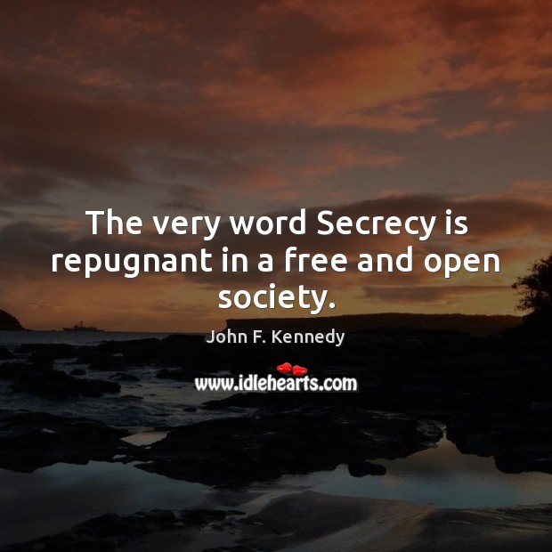 The very word Secrecy is repugnant in a free and open society. John F. Kennedy Picture Quote