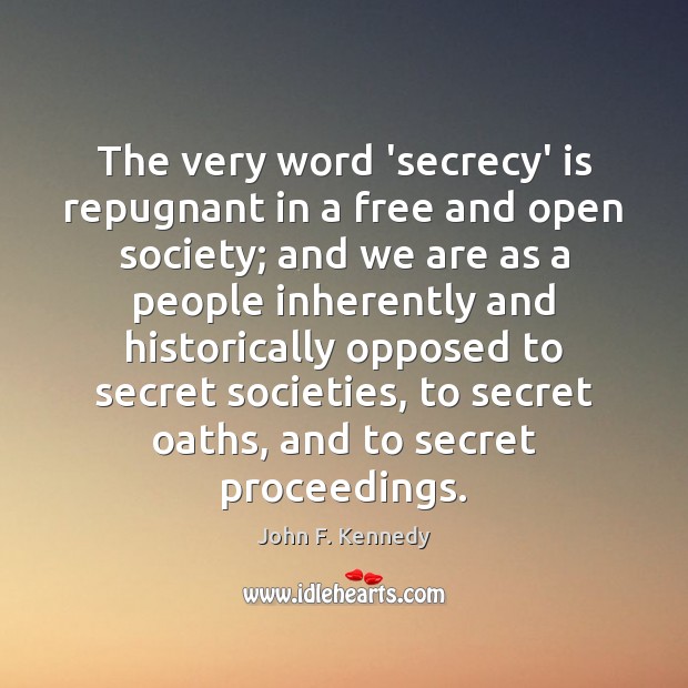 The very word ‘secrecy’ is repugnant in a free and open society; Image