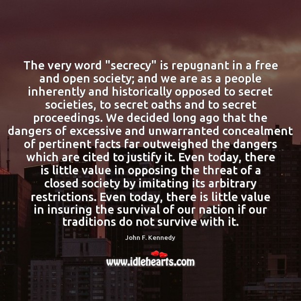 The very word “secrecy” is repugnant in a free and open society; Image