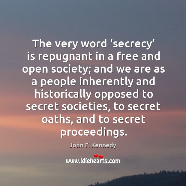The very word ‘secrecy’ is repugnant in a free and open society; Secret Quotes Image
