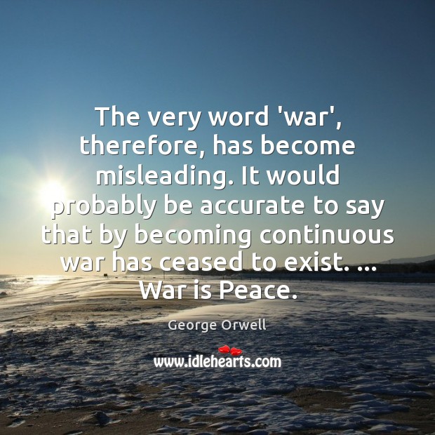 The very word ‘war’, therefore, has become misleading. It would probably be Image