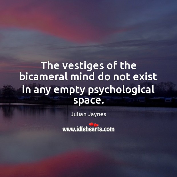 The vestiges of the bicameral mind do not exist in any empty psychological space. Julian Jaynes Picture Quote