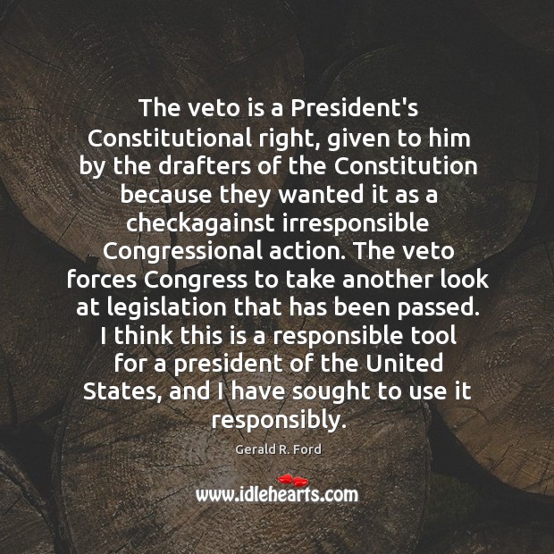 The veto is a President’s Constitutional right, given to him by the Image