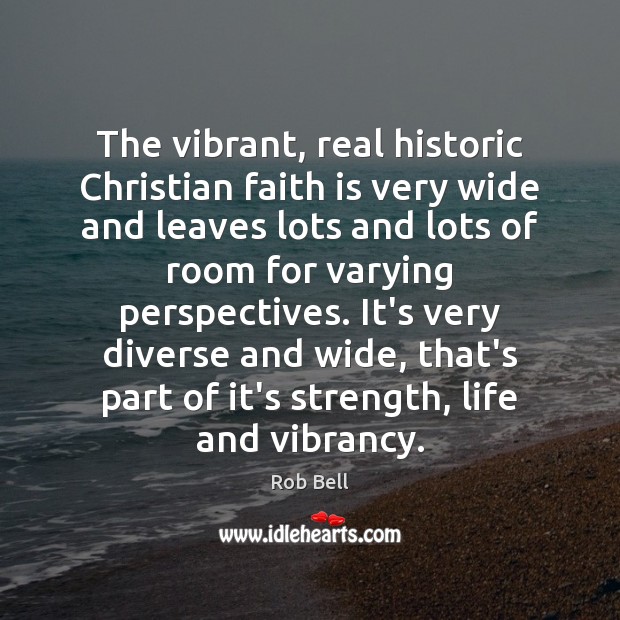 The vibrant, real historic Christian faith is very wide and leaves lots Rob Bell Picture Quote