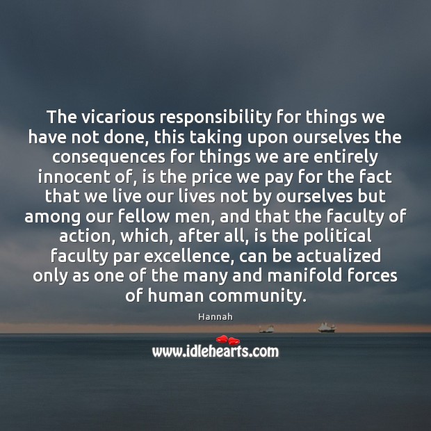 The vicarious responsibility for things we have not done, this taking upon Hannah Picture Quote