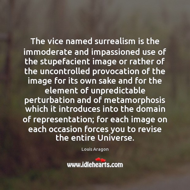 The vice named surrealism is the immoderate and impassioned use of the Louis Aragon Picture Quote