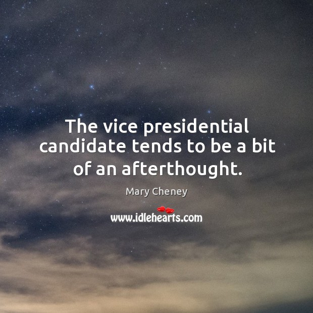 The vice presidential candidate tends to be a bit of an afterthought. Mary Cheney Picture Quote