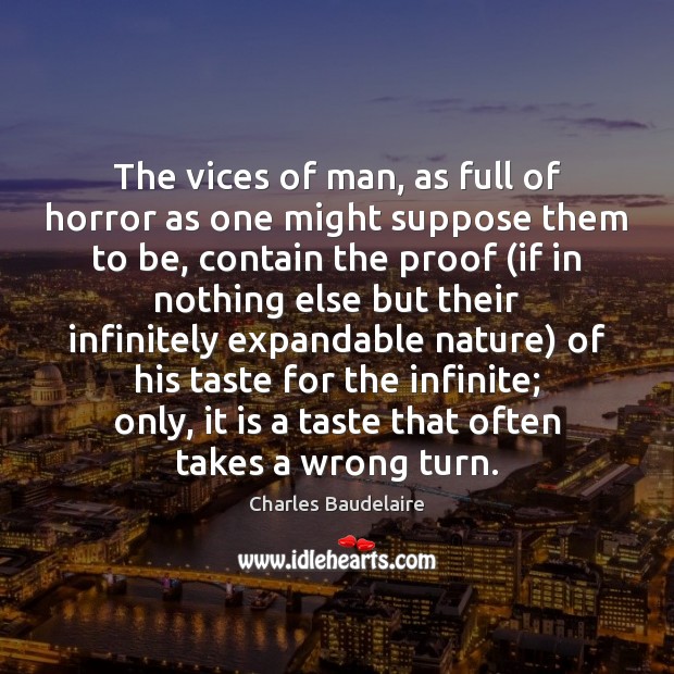 The vices of man, as full of horror as one might suppose Charles Baudelaire Picture Quote
