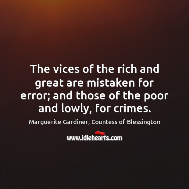 The vices of the rich and great are mistaken for error; and Marguerite Gardiner, Countess of Blessington Picture Quote