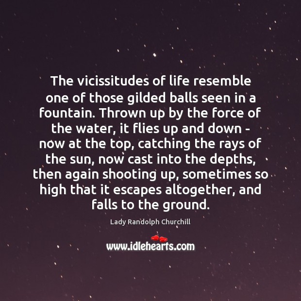 The vicissitudes of life resemble one of those gilded balls seen in Lady Randolph Churchill Picture Quote