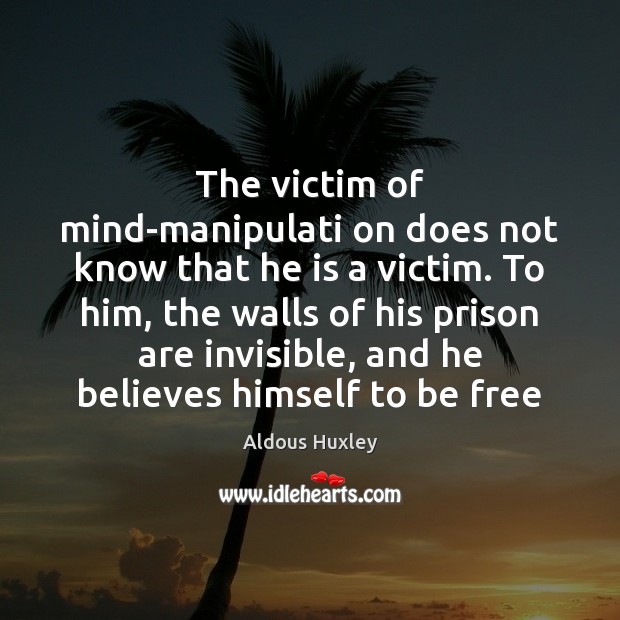 The victim of mind-manipulati on does not know that he is a Aldous Huxley Picture Quote