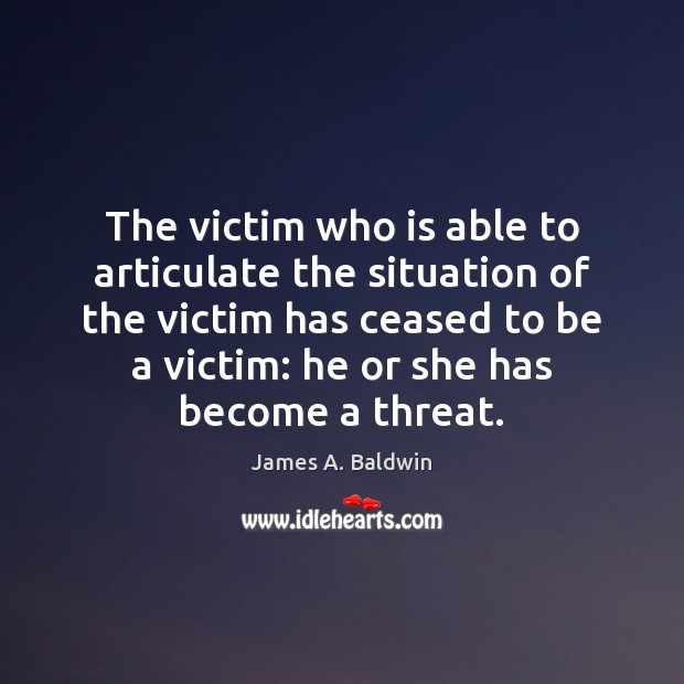 The victim who is able to articulate the situation of the victim James A. Baldwin Picture Quote