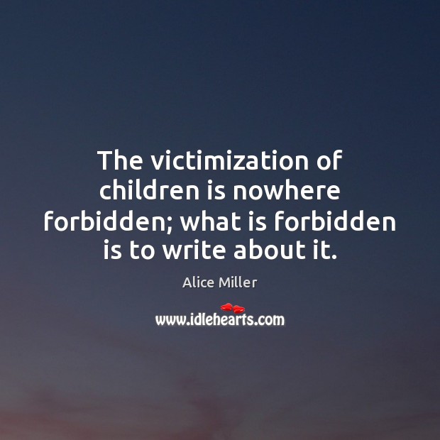 The victimization of children is nowhere forbidden; what is forbidden is to Image