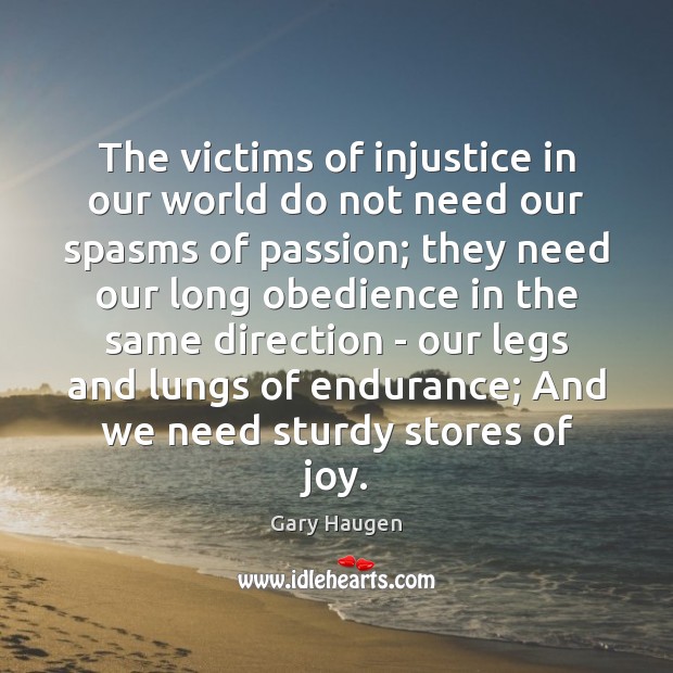 The victims of injustice in our world do not need our spasms Gary Haugen Picture Quote