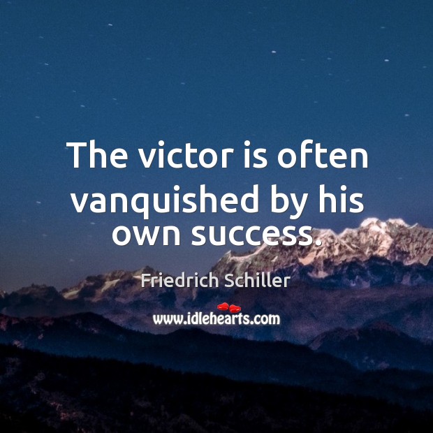 The victor is often vanquished by his own success. Friedrich Schiller Picture Quote