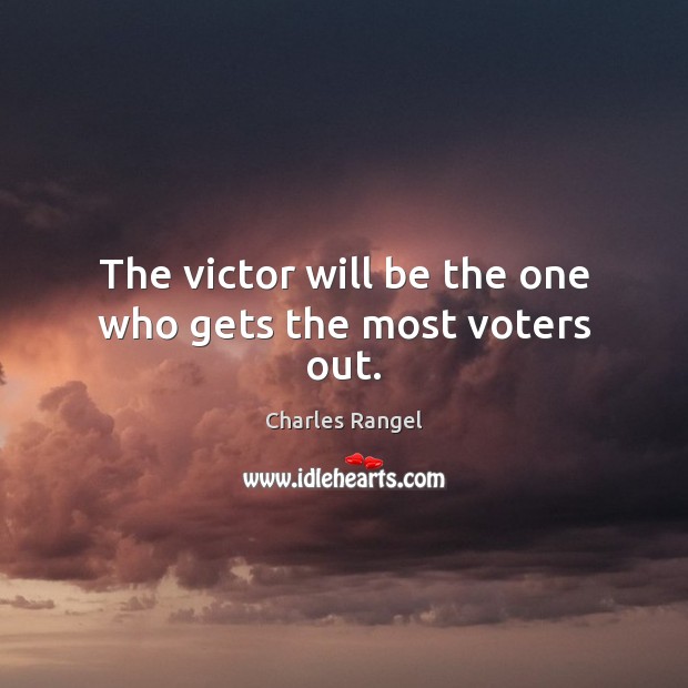 The victor will be the one who gets the most voters out. Charles Rangel Picture Quote