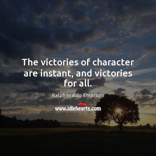 The victories of character are instant, and victories for all. Image