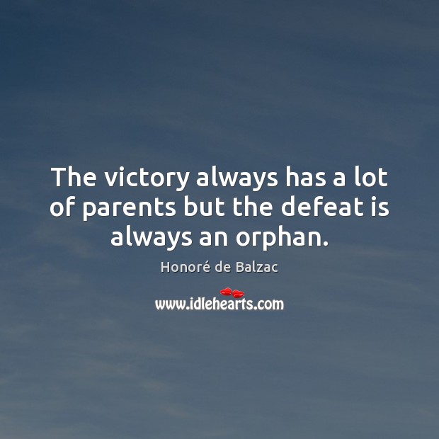 The victory always has a lot of parents but the defeat is always an orphan. Defeat Quotes Image