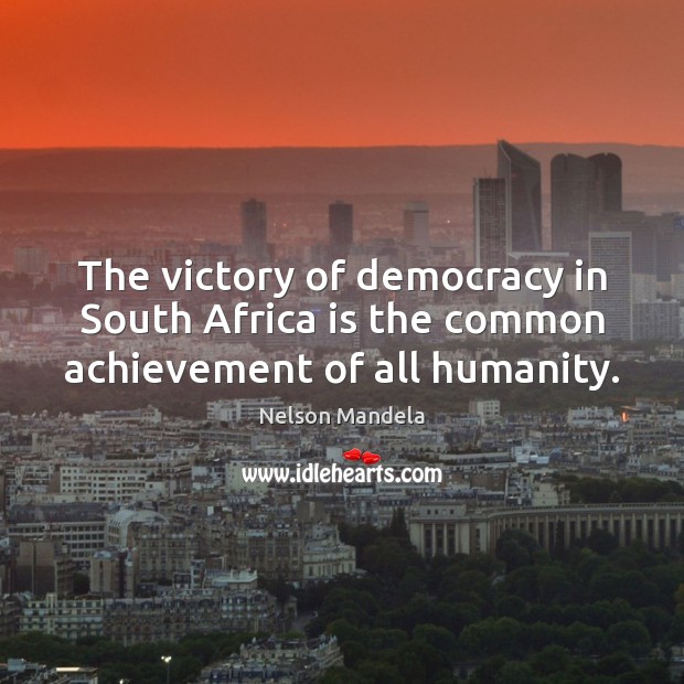 The victory of democracy in South Africa is the common achievement of all humanity. Nelson Mandela Picture Quote