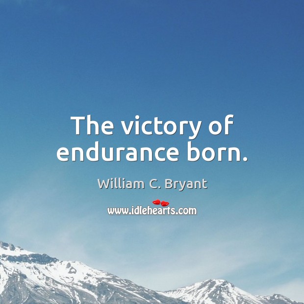 The victory of endurance born. William C. Bryant Picture Quote