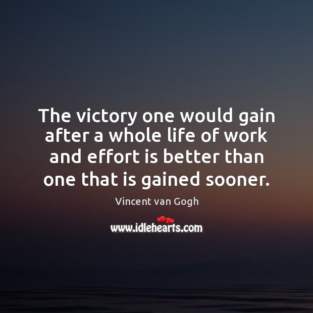 The victory one would gain after a whole life of work and Vincent van Gogh Picture Quote