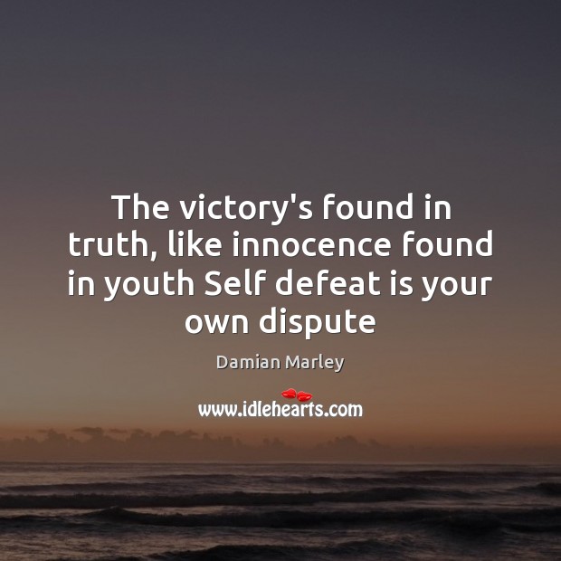 The victory’s found in truth, like innocence found in youth Self defeat Defeat Quotes Image