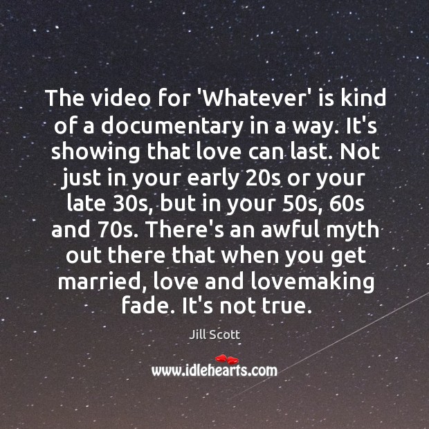 The video for ‘Whatever’ is kind of a documentary in a way. Jill Scott Picture Quote