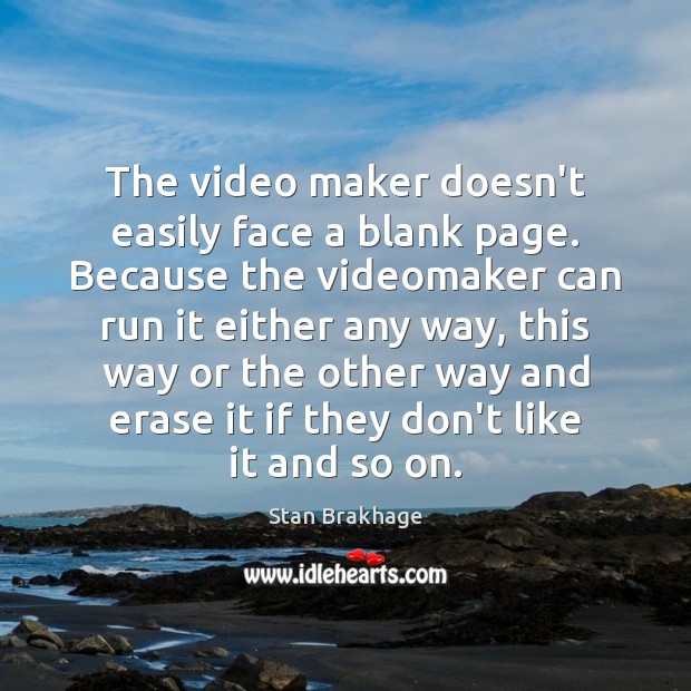 The video maker doesn’t easily face a blank page. Because the videomaker Stan Brakhage Picture Quote