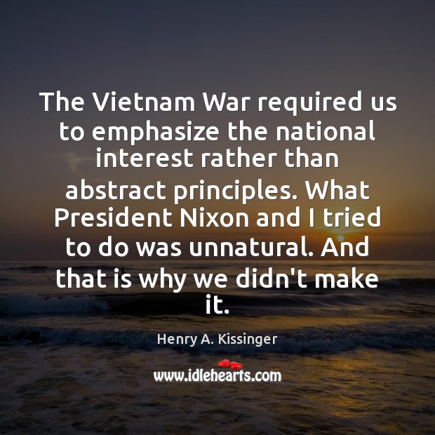 The Vietnam War required us to emphasize the national interest rather than Henry A. Kissinger Picture Quote