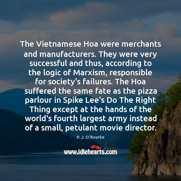 The Vietnamese Hoa were merchants and manufacturers. They were very successful and P. J. O’Rourke Picture Quote