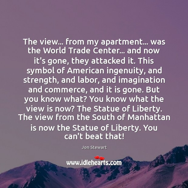 The view… from my apartment… was the World Trade Center… and now Jon Stewart Picture Quote
