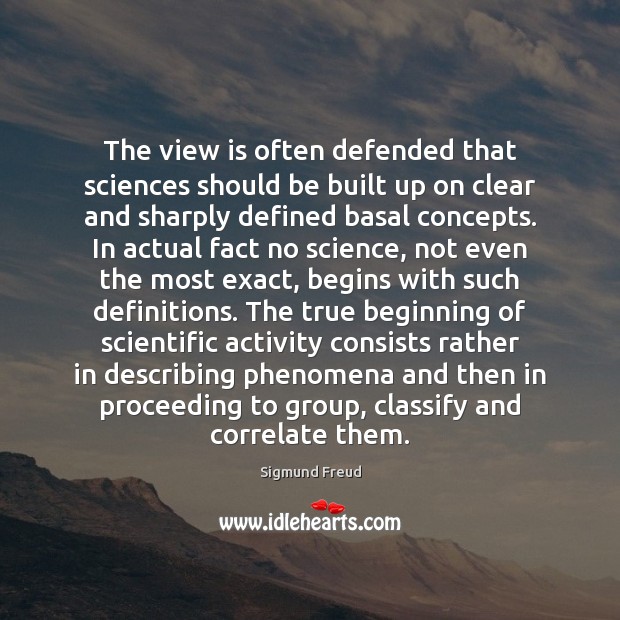 The view is often defended that sciences should be built up on Sigmund Freud Picture Quote