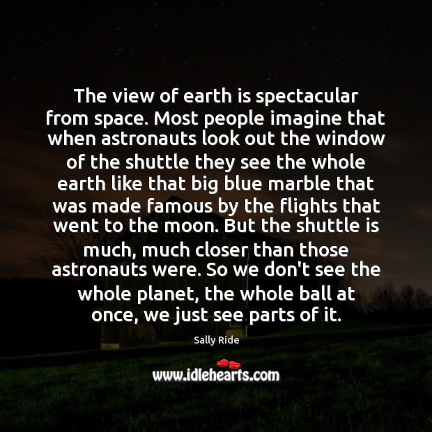The view of earth is spectacular from space. Most people imagine that Sally Ride Picture Quote