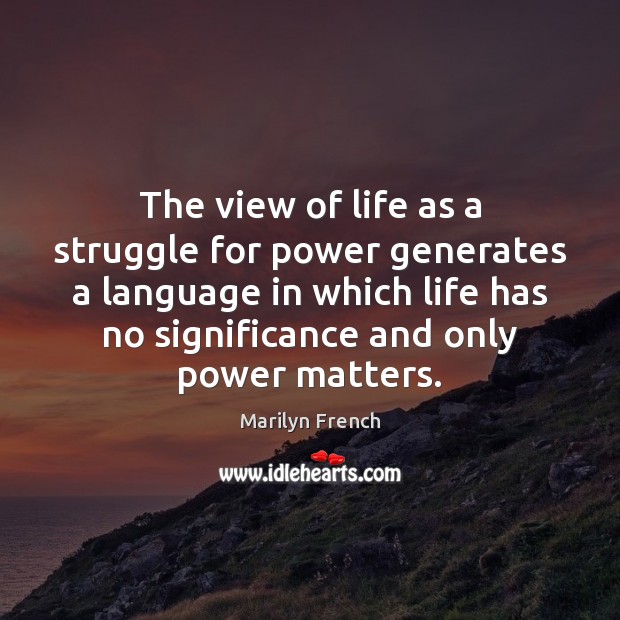 The view of life as a struggle for power generates a language Marilyn French Picture Quote