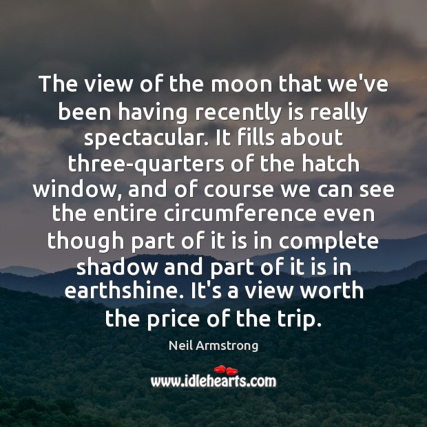 The view of the moon that we’ve been having recently is really Neil Armstrong Picture Quote